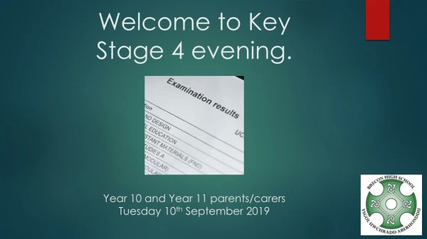 Welcome to Key Stage 4 evening. Year 10 and Year 11 parents/ carers Tuesday 10 th September 2019