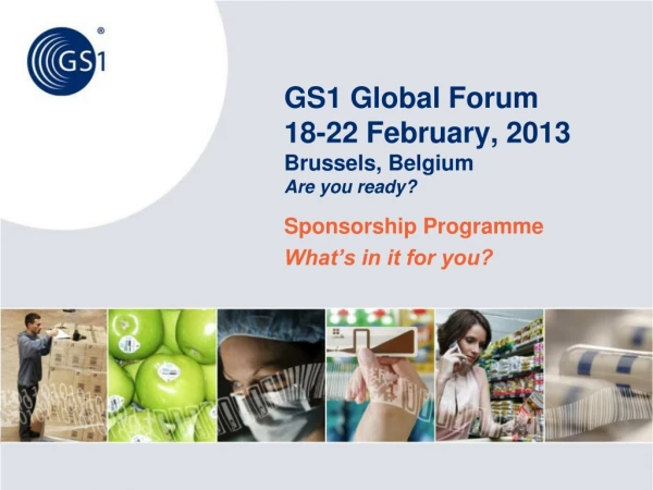 GS1 Global Forum 18-22 February, 2013 Brussels, Belgium Are you ready?