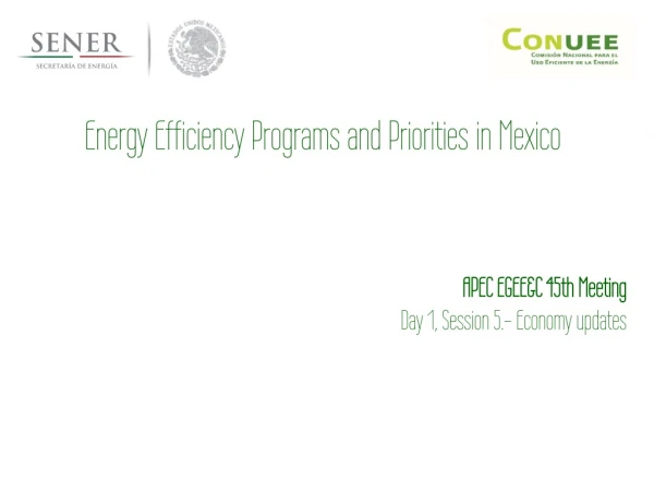 Energy Efficiency Programs and Priorities in Mexico APEC EGEE&amp;C 45th Meeting