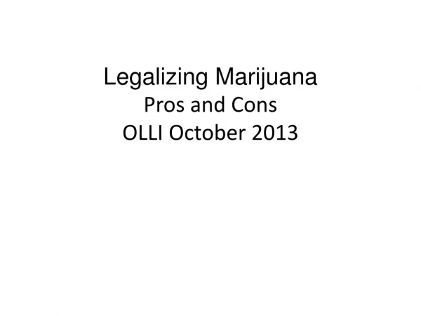 Legalizing Marijuana Pros and Cons OLLI October 2013