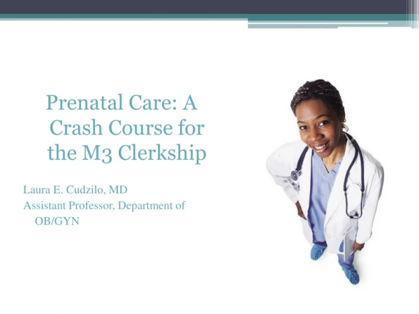 Prenatal Care: A Crash Course for the M3 Clerkship Laura E. Cudzilo , MD
