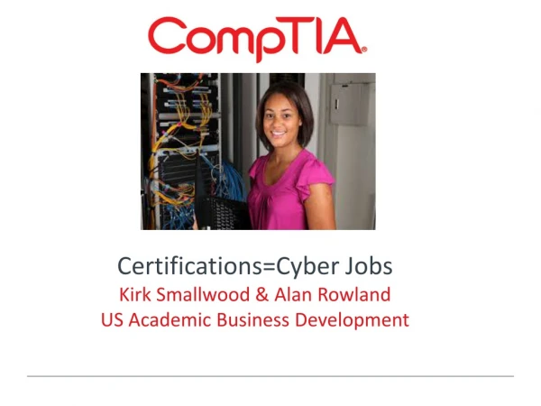 Certifications=Cyber Jobs Kirk Smallwood &amp; Alan Rowland US Academic Business Development