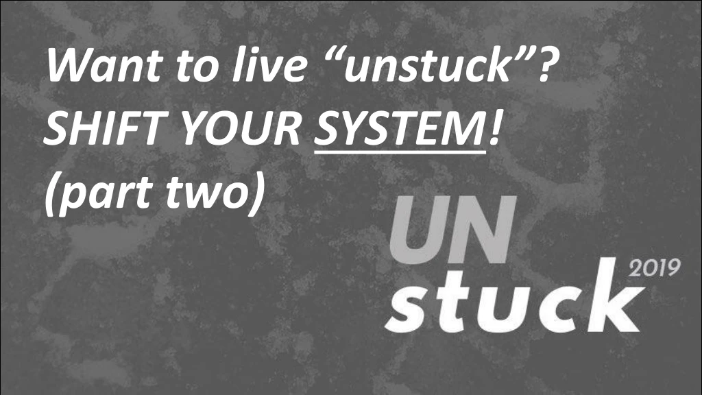 want to live unstuck shift your system part two