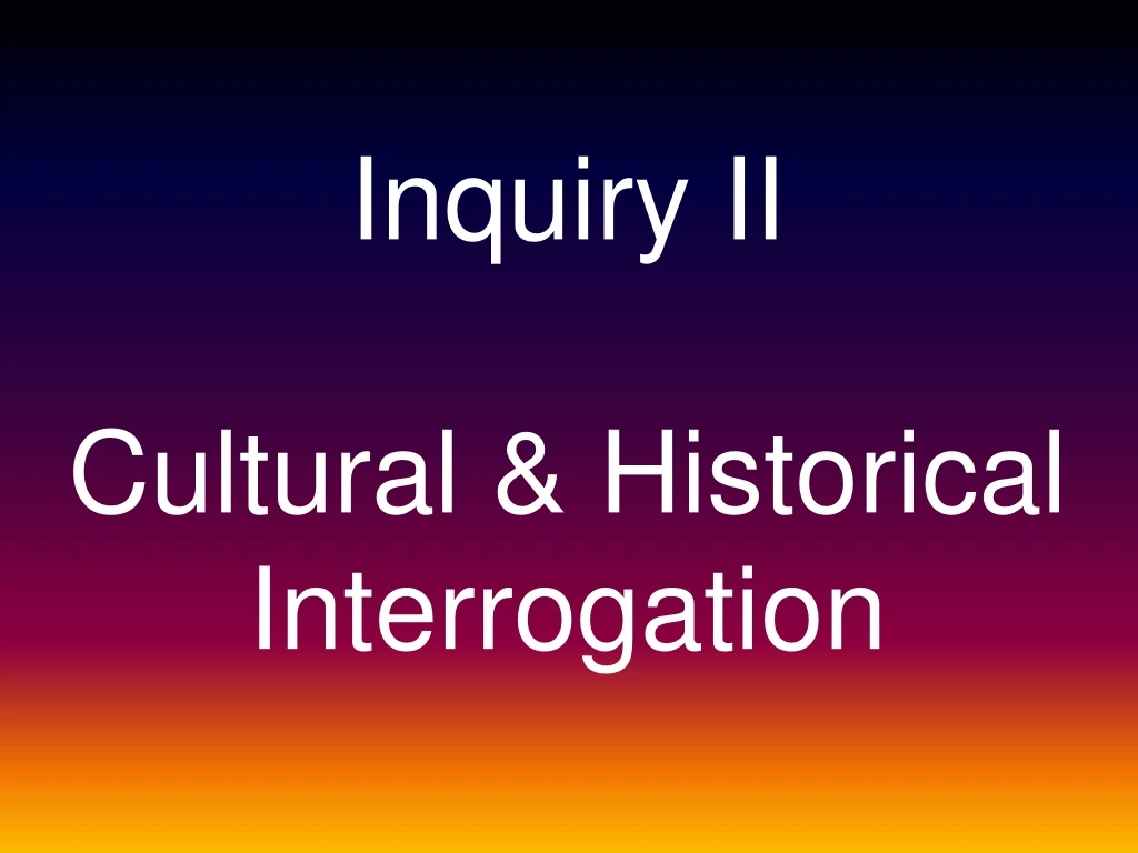 inquiry ii cultural historical interrogation