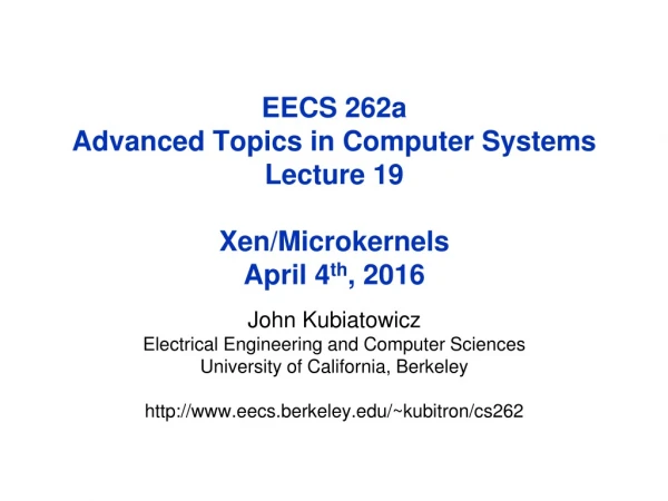 EECS 262a Advanced Topics in Computer Systems Lecture 19 Xen/Microkernels April 4 th , 2016