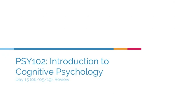 PSY102: Introduction to Cognitive Psychology Day 15 (06/05/19): Review