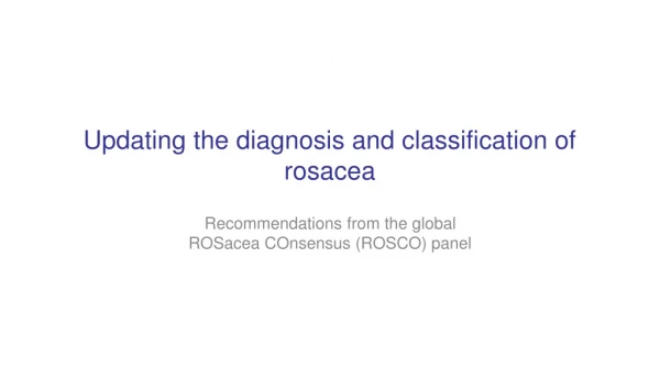 Updating the diagnosis and classification of rosacea
