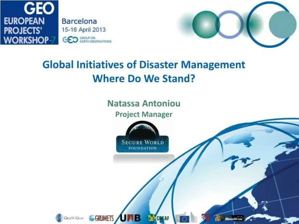 Global Initiatives of Disaster Management Where Do We Stand? Natassa Antoniou Project Manager