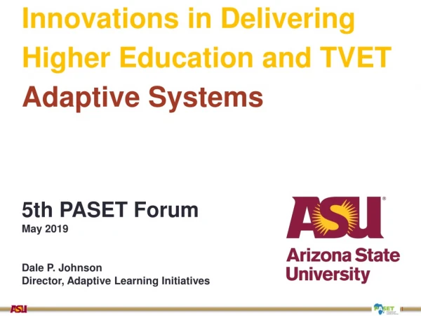Innovations in Delivering Higher Education and TVET Adaptive Systems 5th PASET Forum May 2019