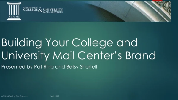 Building Your College and University Mail Center’s Brand Presented by Pat Ring and Betsy Shortell