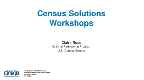 Census Solutions Workshops Claire Ross National Partnership Program U.S. Census Bureau