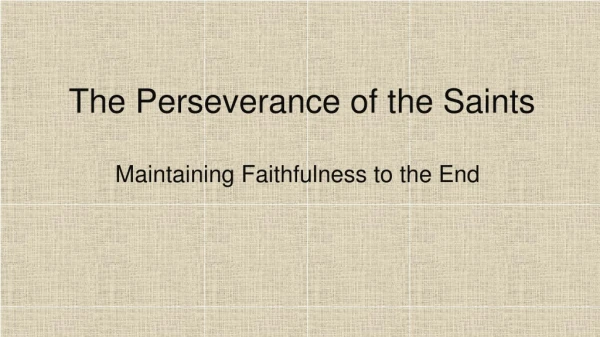 The Perseverance of the Saints Maintaining Faithfulness to the End