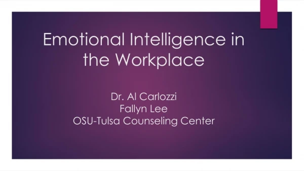 Emotional Intelligence in the Workplace Dr. Al Carlozzi Fallyn Lee OSU-Tulsa Counseling Center