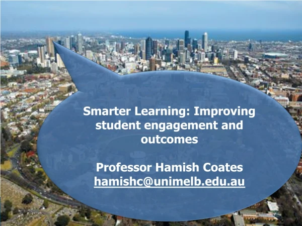 Smarter Learning: Improving student engagement and outcomes Professor Hamish Coates