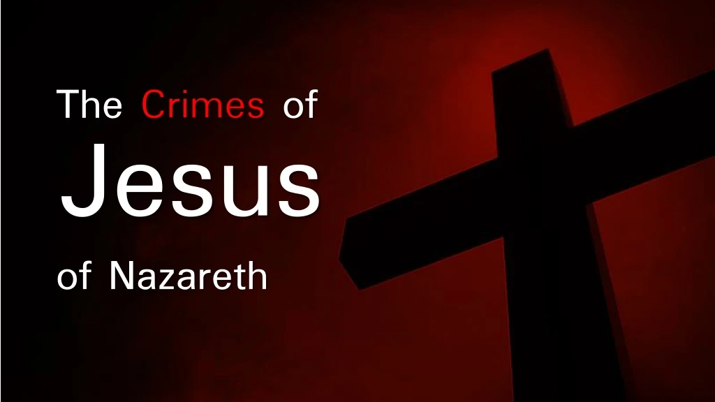 the crimes of jesus of nazareth