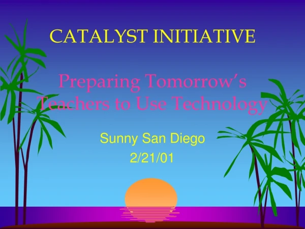 CATALYST INITIATIVE Preparing Tomorrow’s Teachers to Use Technology