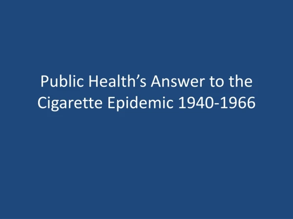 Public Health’s Answer to the Cigarette Epidemic 1940-1966