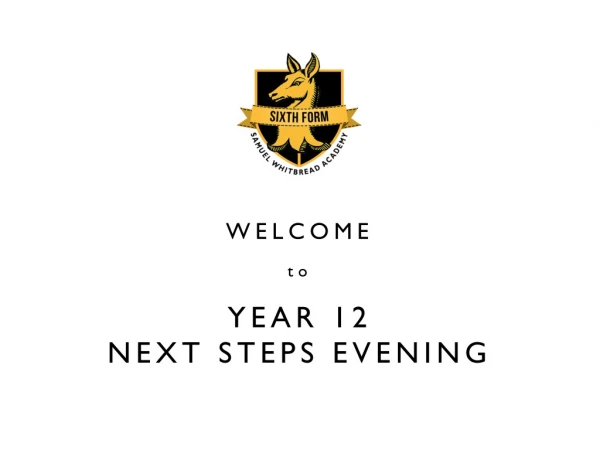 WELCOME to YEAR 12 NEXT STEPS EVENING
