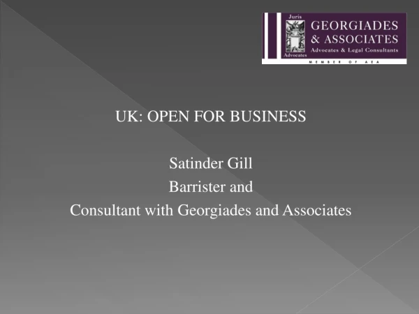 UK: OPEN FOR BUSINESS Satinder Gill Barrister and Consultant with Georgiades and Associates