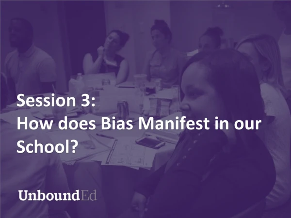 Session 3: How does Bias Manifest in our School?