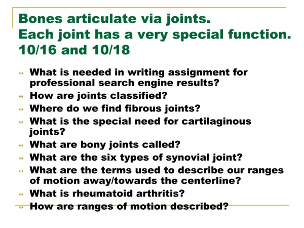 Bones articulate via joints. Each joint has a very special function. 10/16 and 10/18