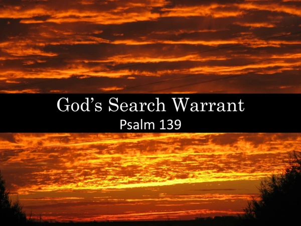 God’s Search Warrant Psalm 139