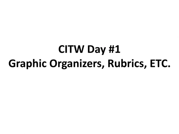 CITW Day #1 Graphic Organizers, Rubrics, ETC.