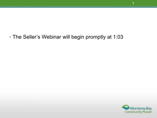 The Seller’s Webinar will begin promptly at 1:03