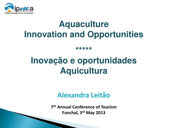 Aquaculture Innovation and Opportunities ***** Inovação e oportunidades Aquicultura