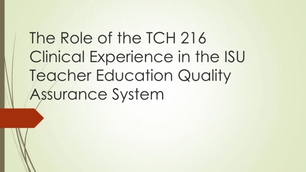 The Role of the TCH 216 Clinical Experience in the ISU Teacher Education Quality Assurance System