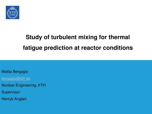 Study of turbulent mixing for thermal fatigue prediction at reactor conditions