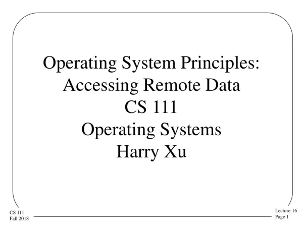 Operating System Principles: Accessing Remote Data CS 111 Operating Systems Harry Xu