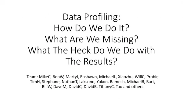 Data Profiling: How Do We Do It? What Are We Missing? What The Heck Do We Do with The Results?