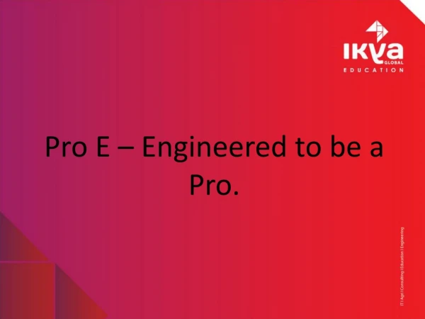 Pro E – Engineered to be a Pro.