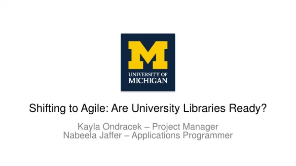 Shifting to Agile: Are University Libraries Ready? Kayla Ondracek – Project Manager