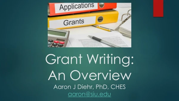 Grant Writing: An Overview Aaron J Diehr, PhD, CHES aaron@siu