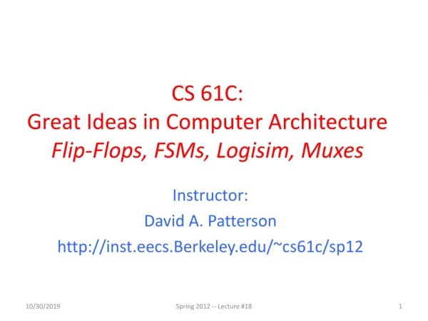 CS 61C: Great Ideas in Computer Architecture Flip-Flops, FSMs , Logisim , Muxes