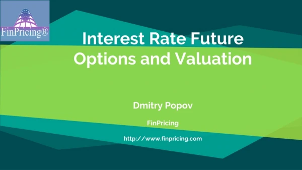 Interest Rate Future Options and Valuation D mitry Popov FinPricing http: //finpricing