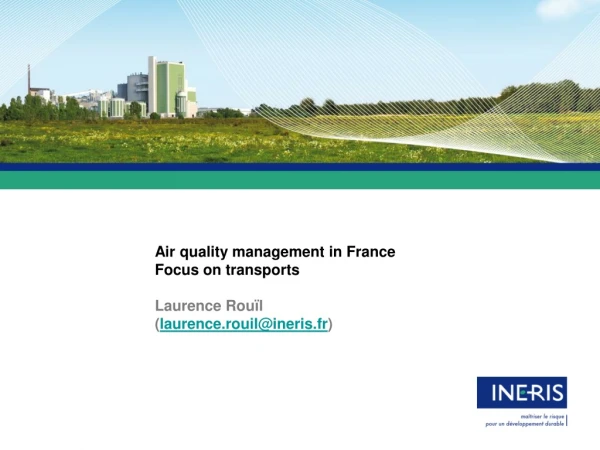 Air quality management in France Focus on transports Laurence Rouïl