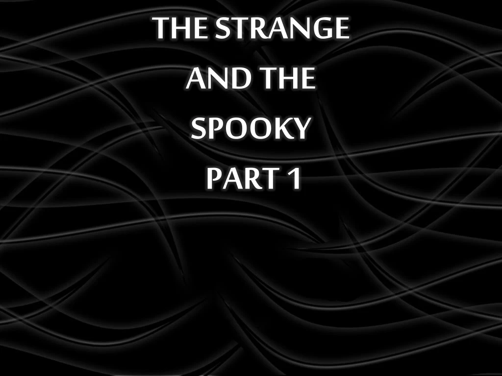 the strange and the spooky part 1