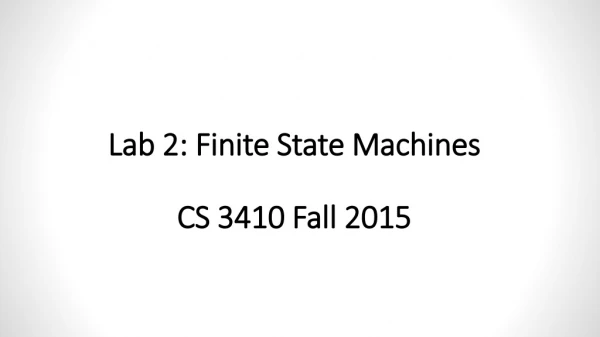 Lab 2: Finite State Machines CS 3410 Fall 2015
