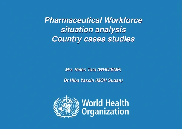 Pharmaceutical Workforce situation analysis Country cases studies Mrs Helen Tata (WHO/EMP)