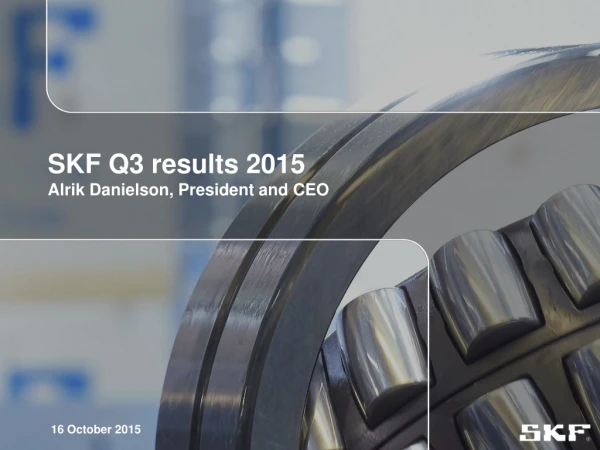 SKF Q3 results 2015 Alrik Danielson, President and CEO