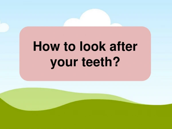How to look after your teeth?