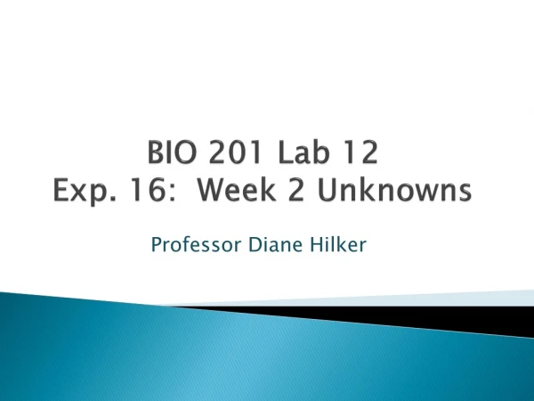 BIO 201 Lab 12 Exp. 16: Week 2 Unknowns