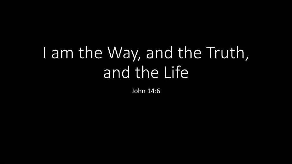 i am the way and the truth and the life