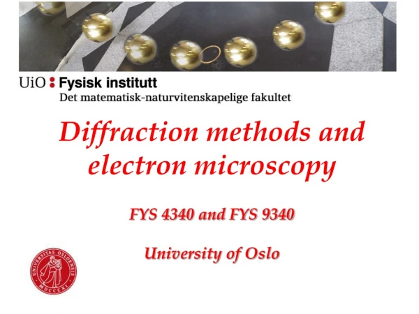 Diffraction methods and electron microscopy FYS 4340 and FYS 9340 University of Oslo