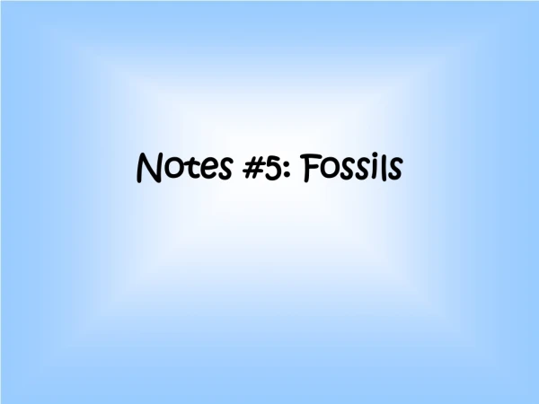 Notes #5: Fossils