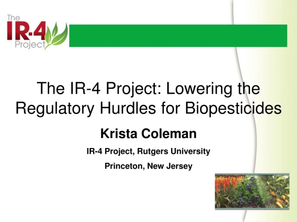 The IR-4 Project: Lowering the Regulatory Hurdles for Biopesticides Krista Coleman