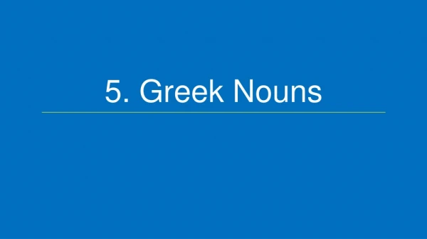 5. Greek Nouns
